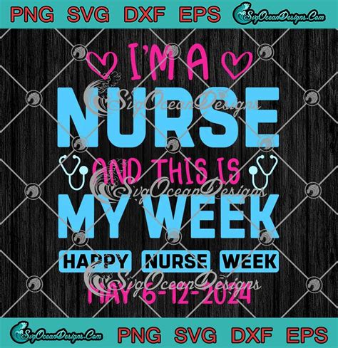 Im A Nurse And This Is My Week Svg Happy Nurse Week May 6 12 2024