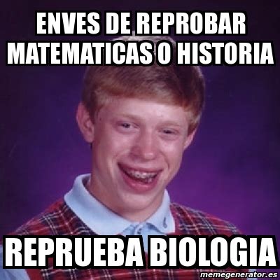 Meme Bad Luck Brian Enves De Reprobar Matematicas O Historia Reprueba