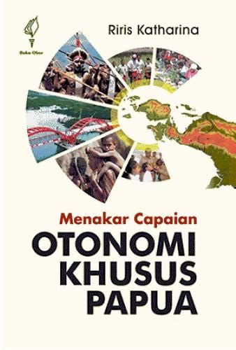 Menakar Capaian Otonomi Khusus Papua Riris Katharina Belbuk