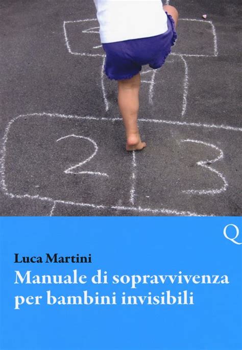 Manuale Di Sopravvivenza Per Bambini Invisibili Luca Martini Libro