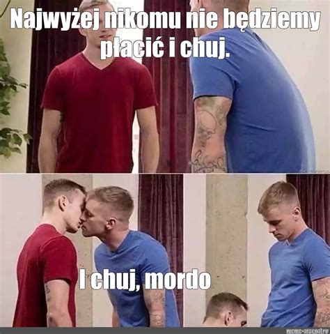 Meme Najwyżej nikomu nie będziemy płacić i chuj I chuj mordo All