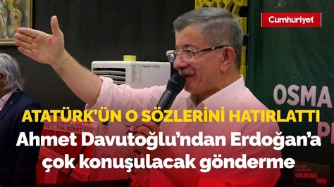 Ahmet Davutoğlu ndan Erdoğan a çok konuşulacak gönderme Atatürk ün o