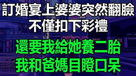 訂婚宴上婆婆突然翻臉，不僅扣下彩禮，還要我給她養二胎，我和爸媽目瞪口呆 Youtube