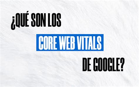 Qu Son Los Core Web Vitals Factor Clave Este