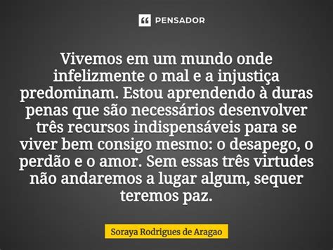 Vivemos Em Um Mundo Onde Infelizmente Soraya Rodrigues De Aragao