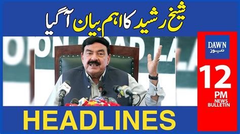 Sheikh Rasheed Ka Ahem Bayan Aa Gaya 12 PM Dawn News Headlines