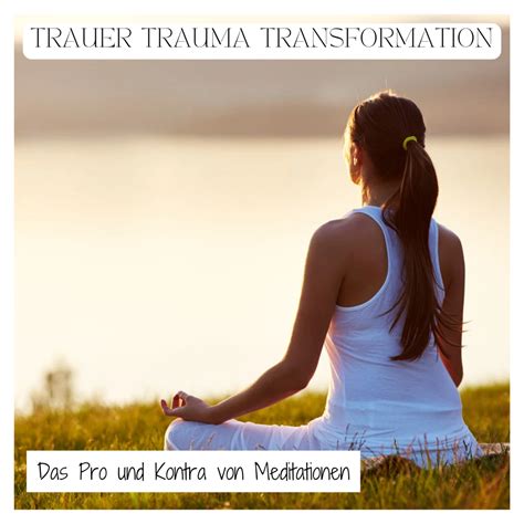 Das Pro Und Kontra Von Meditationen By Trauer Trauma Transformation