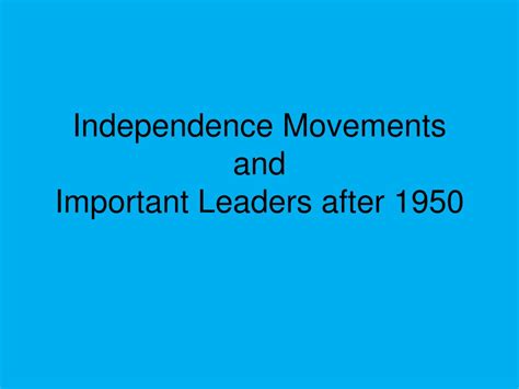 PPT - Independence Movements and Important Leaders after 1950 ...