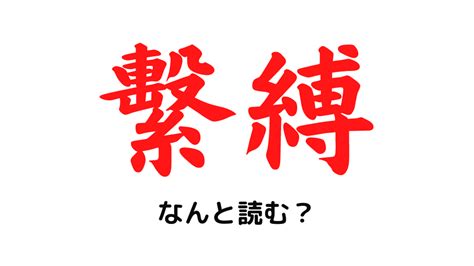 「繫縛」ってなんて読む？ 束縛（そくばく）じゃなくって何？