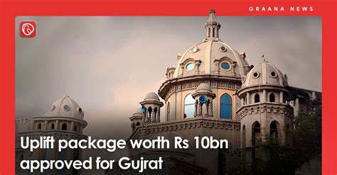 Uplift Package Worth Rs 10bn Approved For Gujrat