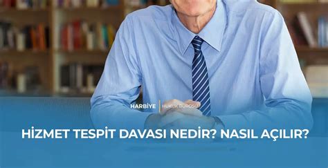 HİZMET TESPİT DAVASI NEDİR NASIL AÇILIR HARBİYE HUKUK 2024