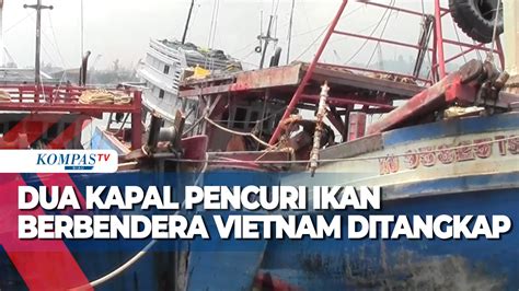 Video Dua Kapal Pencuri Ikan Berbendera Vietnam Ditangkap