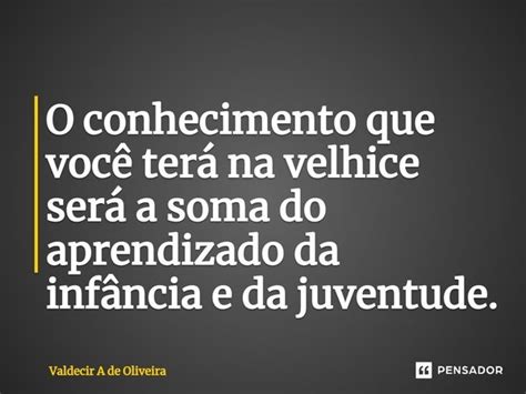 ⁠o Conhecimento Que Você Terá Na Valdecir A De Oliveira Pensador