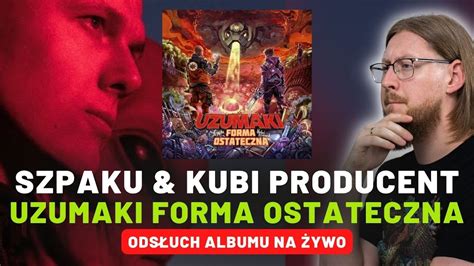 SZPAKU KUBI PRODUCENT UZUMAKI FORMA OSTATECZNA ODSŁUCH ALBUMU NA