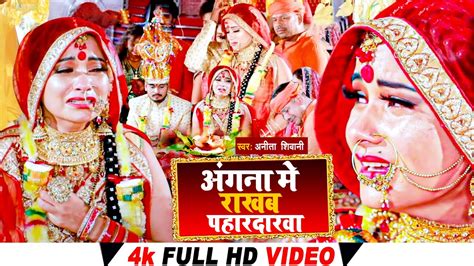 Video अंगना मे राखब पहारदारवा Anita Shivani का मार्मिक विवाह गीत Bhojpuri Vivah Geet