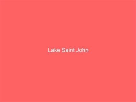 Lake Saint John Information And Guide Lakefront Home Finder