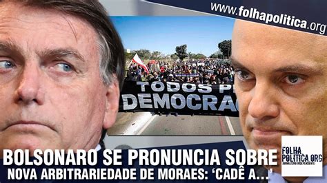 Bolsonaro se pronuncia sobre nova arbitrariedade de Moraes cadê a