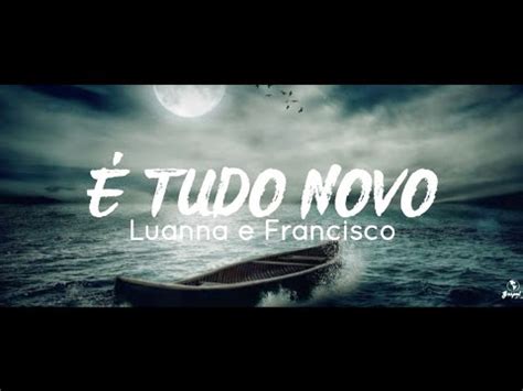 É tudo novo Luanna e Francisco Letra YouTube