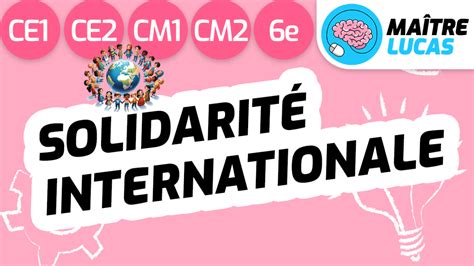 La solidarité internationale CE1 CE2 CM1 CM2 Maître Lucas