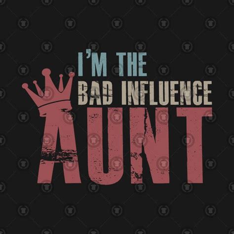 I Am The Bad Influence Aunt By Azmirhossain Bad Influence Aunt T