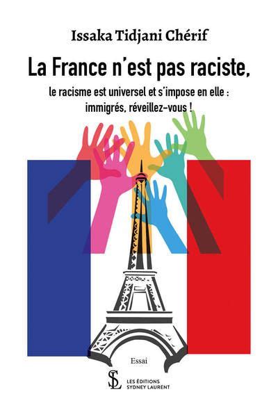 La France Nest Pas Raciste Le Racisme Est Universel Et Simpose En