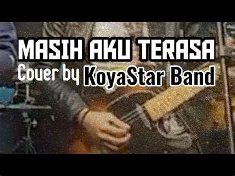 Masih Aku Terasa Gersang Cover By Koyastar Band Youtube