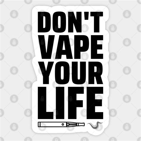 Dont Vape Your Life Anti Vaping Dont Vape Sticker Teepublic