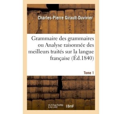 Grammaire Des Grammaires Ou Analyse Raisonn E Des Meilleurs Trait S Sur