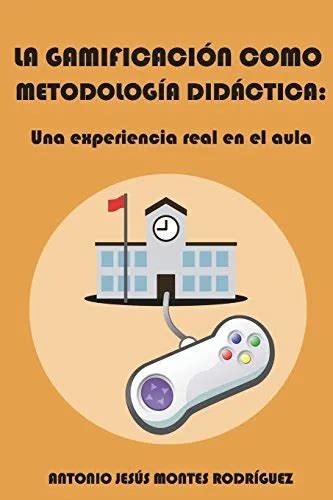 LA GAMIFICACIÓN COMO metodología didáctica Una experiencia real en el