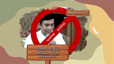 Syubhat Uas Menuduh Bilal Melakukan Bid Ah Ustadz Farhan Abu F Abu