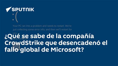 ¿qué Se Sabe De La Compañía Crowdstrike Que Desencadenó El Fallo Global