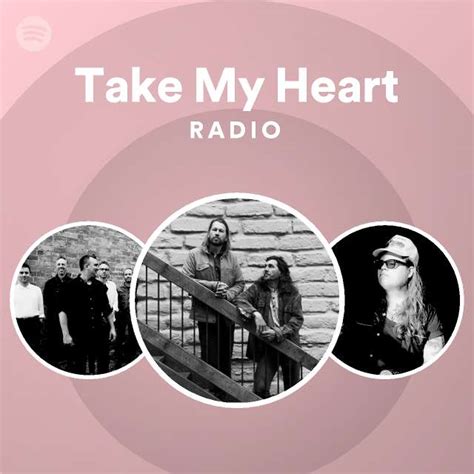 Take My Heart Radio Playlist By Spotify Spotify