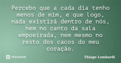 Percebo Que A Cada Dia Tenho Menos De Thiago Lombardi Pensador