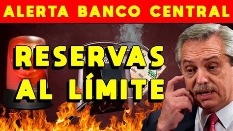 RESERVAS AL LÍMITE ALERTA RESERVAS DEL BANCO CENTRAL EN ROJO CRISIS