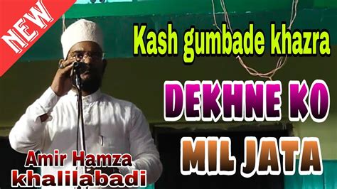 Kash Gumbade Khazra Dekhne Ko Mil Jata Amir Hamza Khalilabadi New Naat