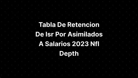 Tabla De Retencion De Isr Por Asimilados A Salarios 2023 Nfl Depth