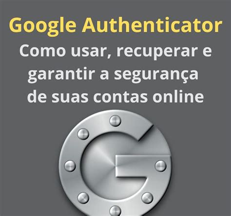 Google Authenticator Como usar recuperar e garantir a segurança de