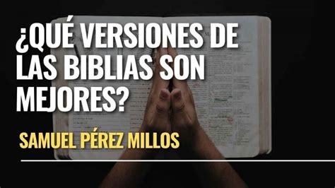 Qu Versiones De Las Biblias Son Mejores Samuel P Rez Millos