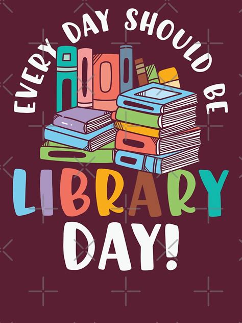 Every Day Should Be Library Day Bibliophile T Shirt For Sale By