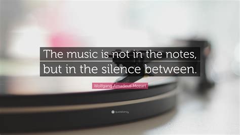 Wolfgang Amadeus Mozart Quote The Music Is Not In The Notes But In