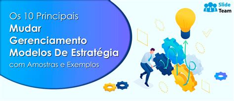 Os 10 principais modelos de estratégia de gerenciamento de mudanças