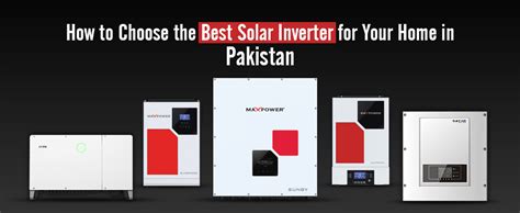 Choose The Best Solar Inverter For Your Home In Pakistan Maxpower