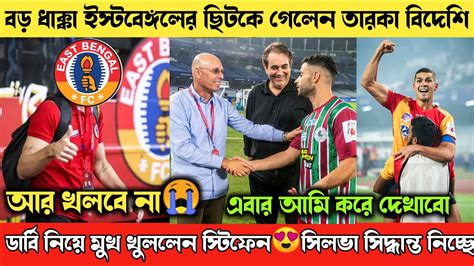 🚨বড় ধাক্কা ইস্টবেঙ্গলের ছিটকে গেলেন তারকা বিদেশি😭ডার্বি নিয়ে মুখ খুললেন স্টিফেন😍সিলভা