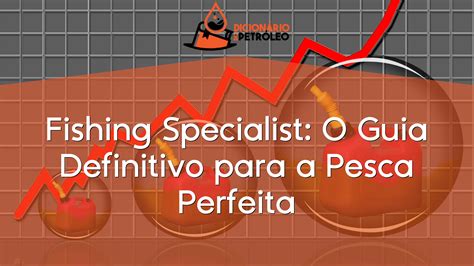 Fishing Specialist O Guia Definitivo Para A Pesca Perfeita