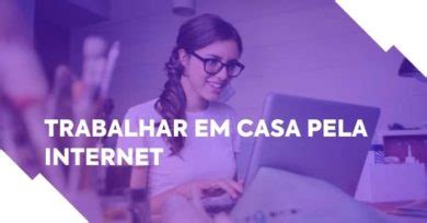 Como Trabalhar Em Casa Pela Internet E Ganhar Mais Dinheiro