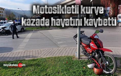 Motosikletli kurye kazada hayatını kaybetti Büyük Sivas Haber Sivas