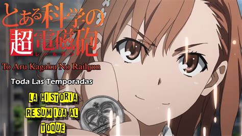 To Aru Kagaku No Railgun La Historia Resumida Temporada S T