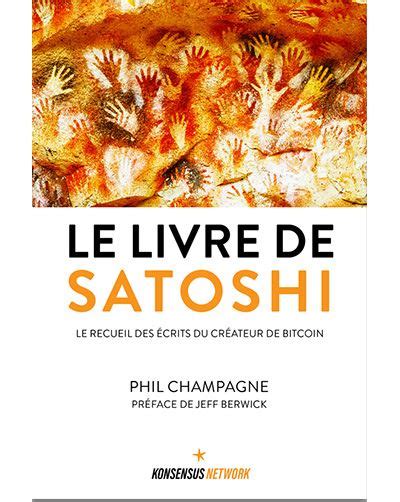 Le Livre De Satoshi Le Recueil Des Crits Du Cr Ateur De Bitcoin