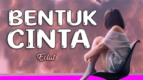 Lirik Bentuk Cinta Eclat Youtube