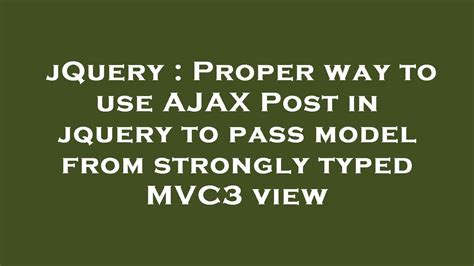 JQuery Proper Way To Use AJAX Post In Jquery To Pass Model From